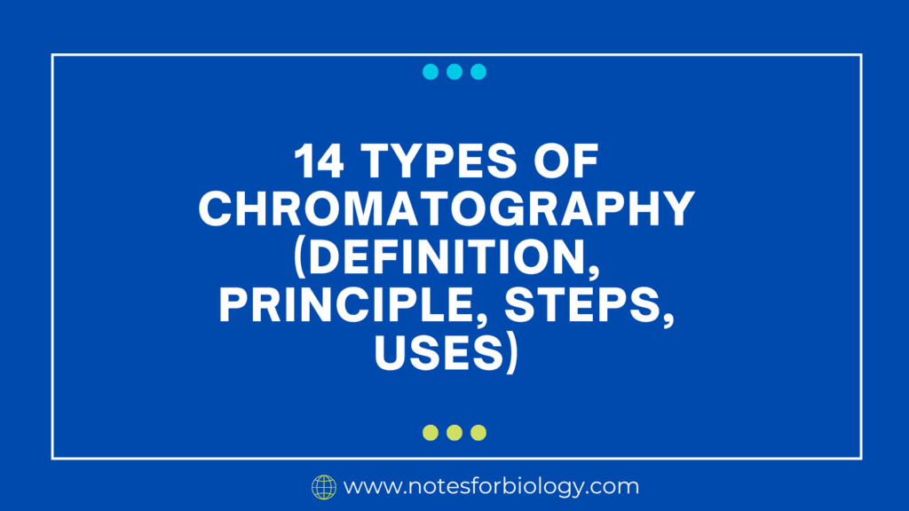 14 Types of Chromatography (Definition, Principle, Steps, Uses)