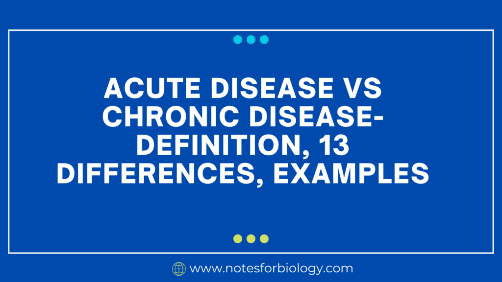Acute disease vs Chronic disease- Definition, 13 Differences, Examples
