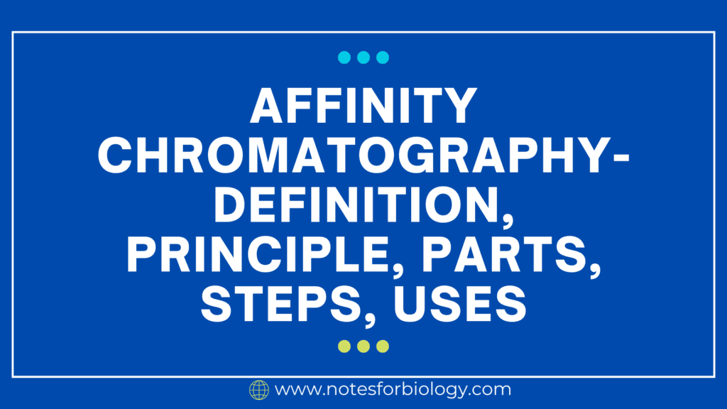 Affinity Chromatography- Definition, Principle, Parts, Steps, Uses