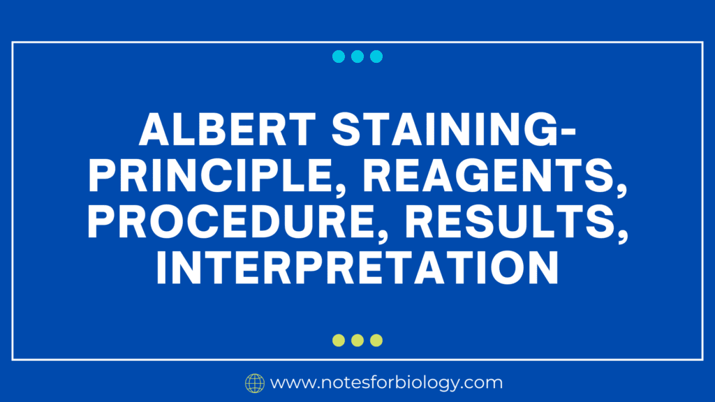 Albert Staining- Principle, Reagents, Procedure, Results, Interpretation