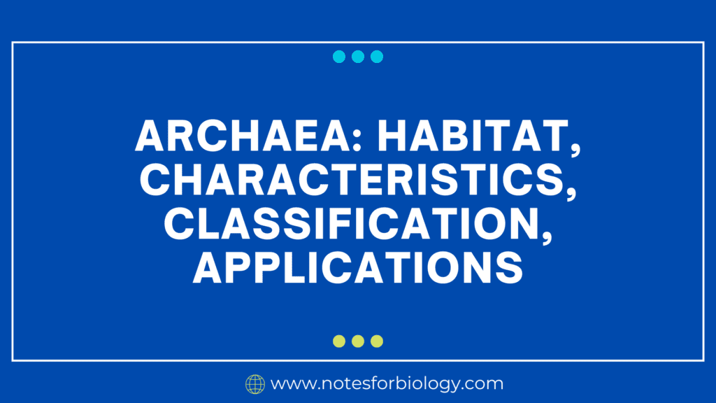Archaea Habitat, Characteristics, Classification, Applications