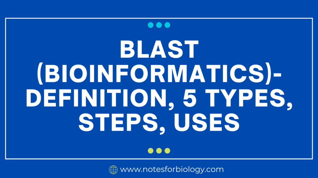BLAST (Bioinformatics)- Definition, 5 Types, Steps, Uses