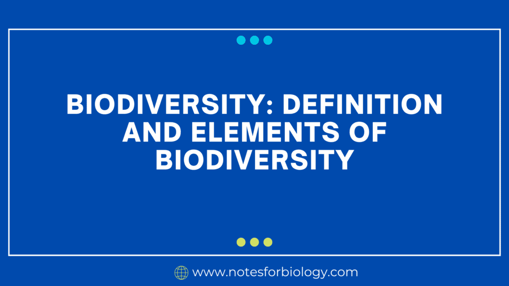 Biodiversity: Definition and Elements of Biodiversity