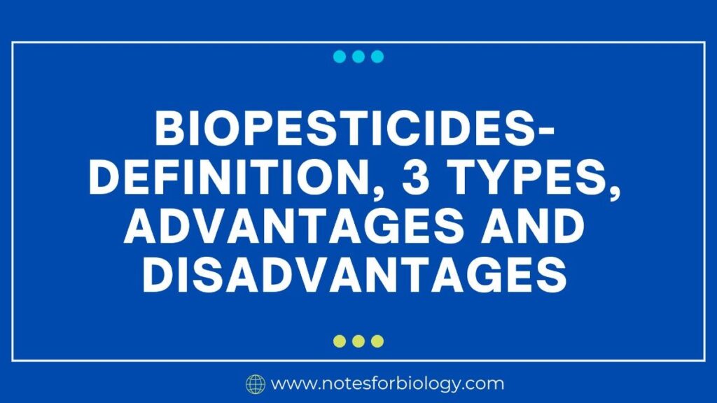 Biopesticides- Definition, 3 Types, Advantages and Disadvantages