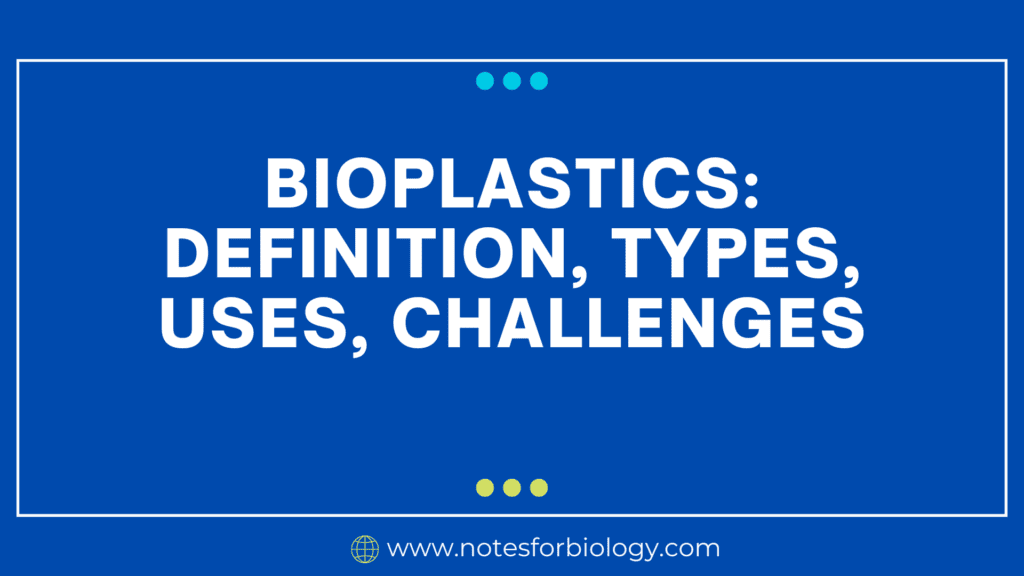 Bioplastics Definition, Types, Uses, Challenges