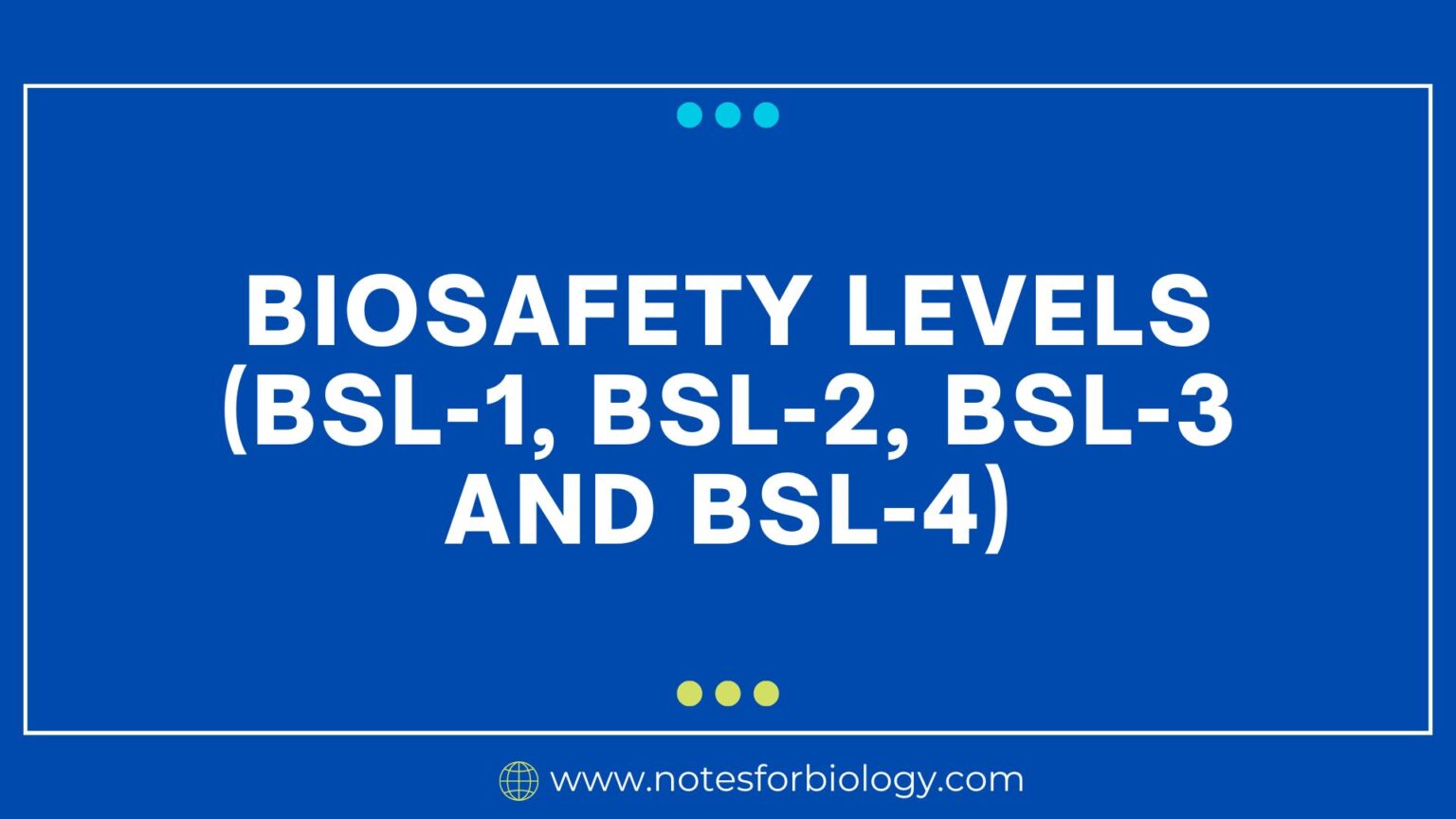 Biosafety Levels (BSL-1, BSL-2, BSL-3 and BSL-4)