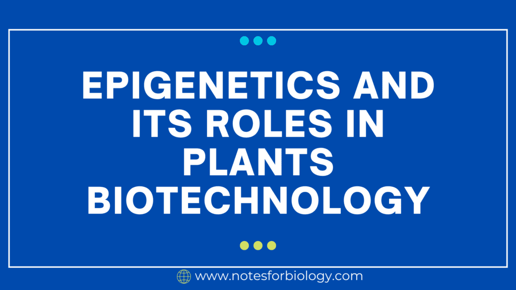 Epigenetics and its roles in plants biotechnology