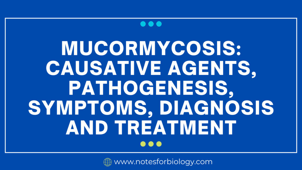 Mucormycosis causative agents, pathogenesis, symptoms, diagnosis and treatment