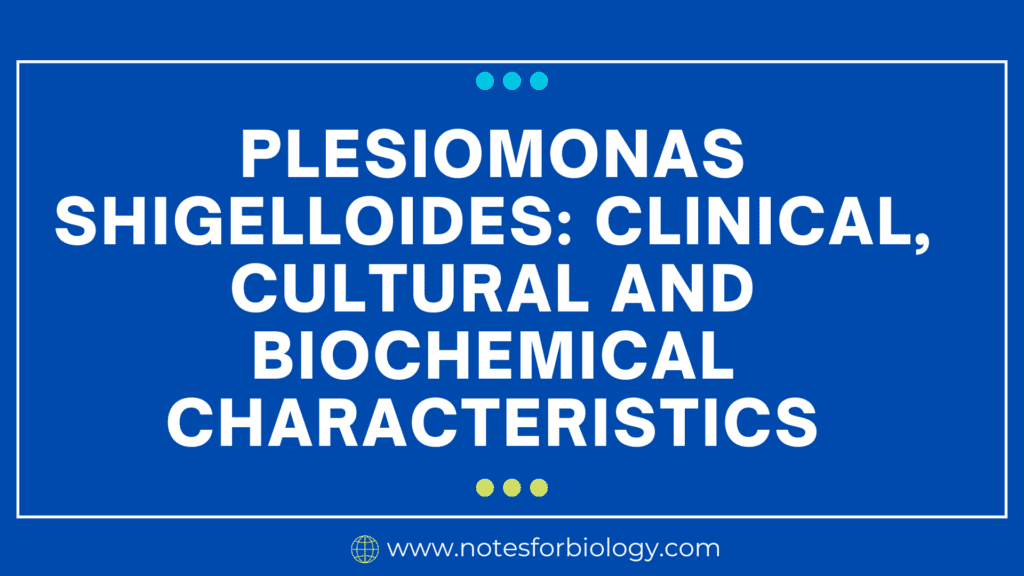 Plesiomonas shigelloides clinical, cultural and biochemical characteristics