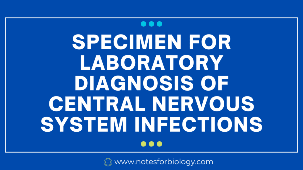 Specimen for Laboratory diagnosis of Central Nervous System Infections