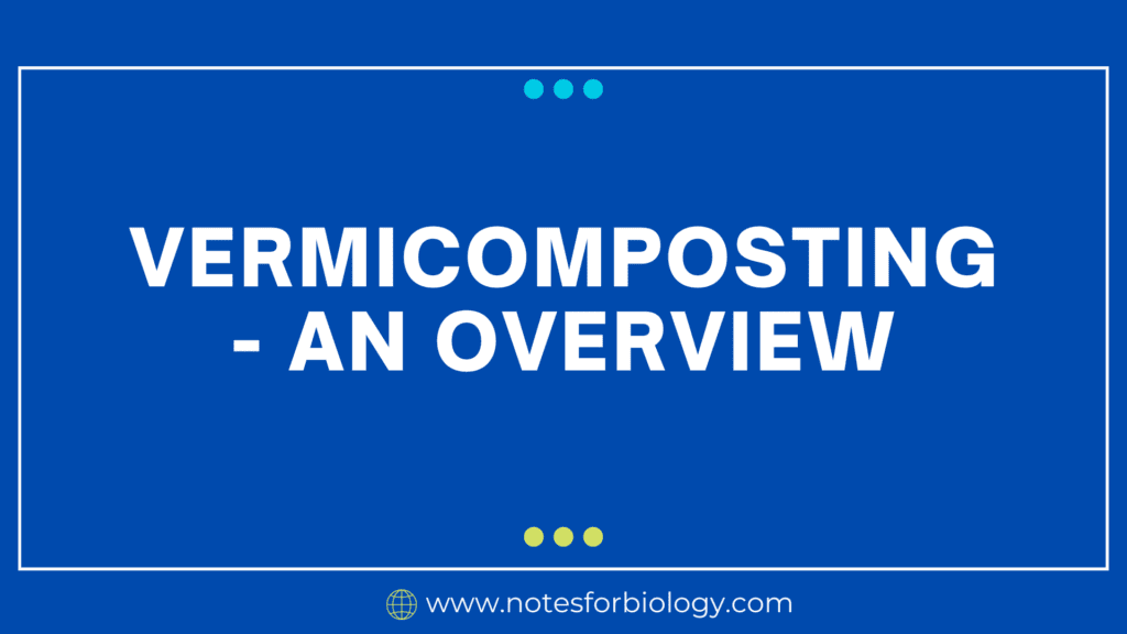 Vermicomposting - An Overview