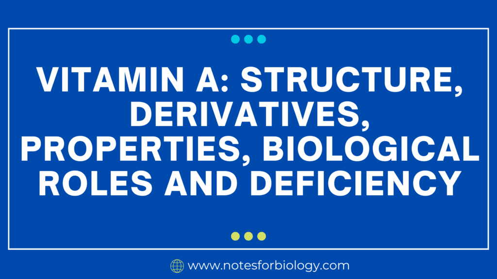 Vitamin A Structure, derivatives, Properties, Biological roles and deficiency