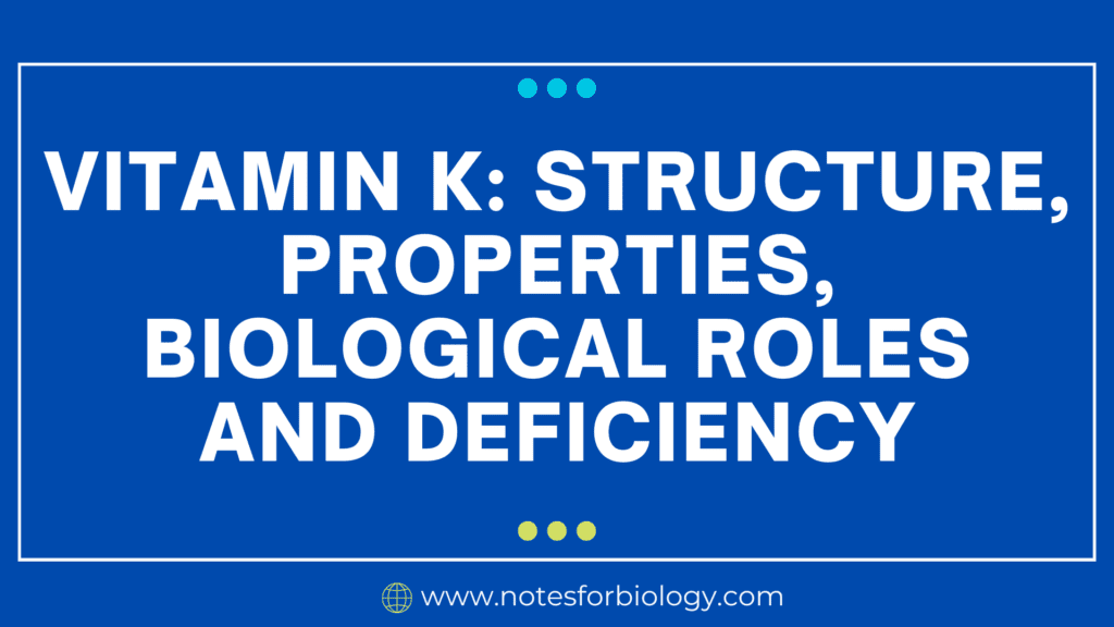 Vitamin K Structure, Properties, Biological roles and Deficiency